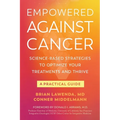 Empowered Against Cancer: Science-Based Strategies To Optimize Your Treatments and Thrive - A Practical Guide