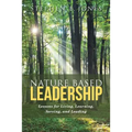 Nature Based Leadership: Lessons for Living, Learning, Serving, and Leading