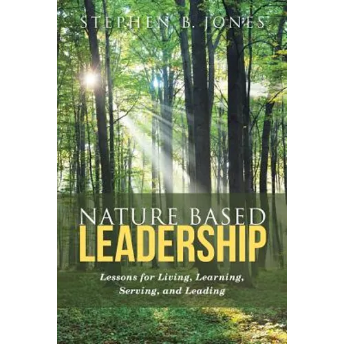 Nature Based Leadership: Lessons for Living, Learning, Serving, and Leading