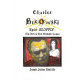 Charles Bukowski Epic Glottis: His Art & His Women (& me)