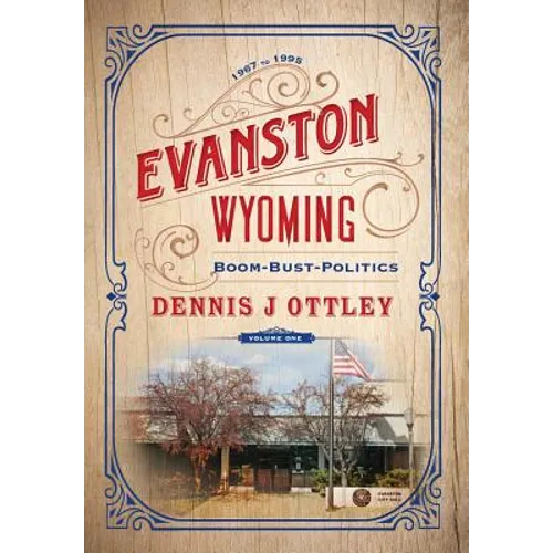 Evanston Wyoming Volume 1: Boom-Bust-Politics