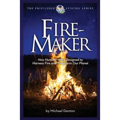 Fire-Maker Book: How Humans Were Designed to Harness Fire and Transform Our Planet
