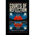 Courts of Reflection, a Memoir