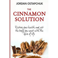 The Cinnamon Solution: Restore Your Health and Get the Body You Want with the Spice of Life (Bonus: Includes Over Simple and Delicious 40 Cin