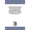 A Practical Guide for the Perfumer: Being a New Treatise on Perfumery the Most Favorable to Beauty Without Being Injurious to the Health, Comprising