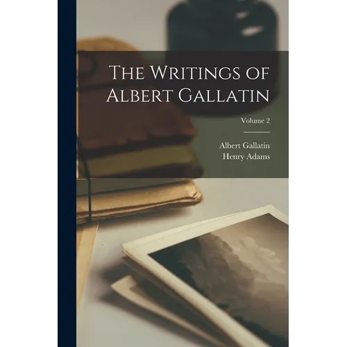 The Writings of Albert Gallatin; Volume 2
