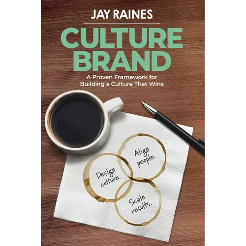 Culture Brand: A Proven Framework for Building a Culture That Wins