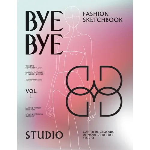 Bye Bye Studio's Fashion Sketchbook: Women's Fashion Templates with Dictionary, Accessory Guide, and Fabric & Stitching Overview