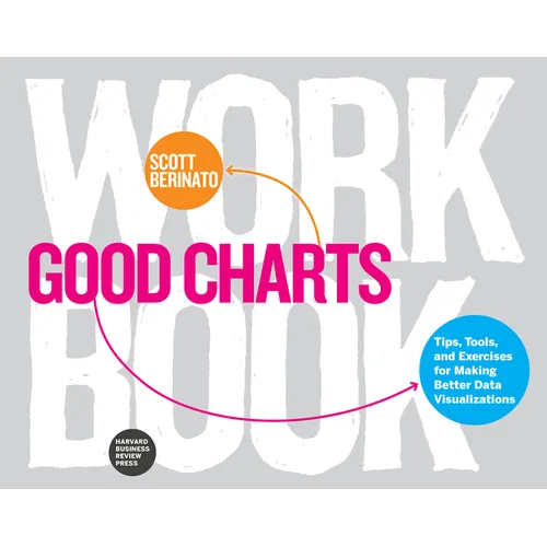 Good Charts Workbook: Tips, Tools, and Exercises for Making Better Data Visualizations