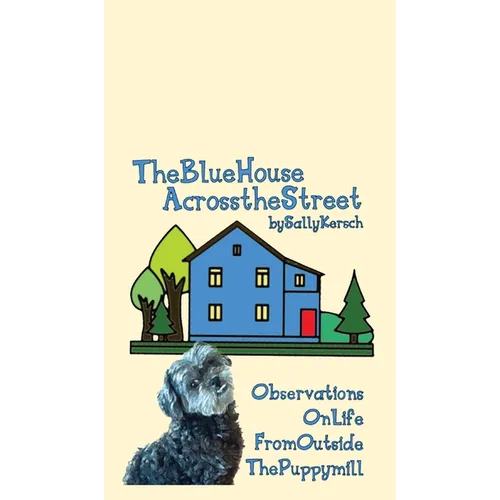 The Blue House Across the Street: Observations On Life from Outside the Puppy Mill