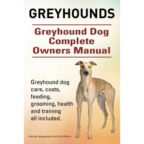 Greyhounds. Greyhound Dog Complete Owners Manual. Greyhound dog care, costs, feeding, grooming, health and training all included.
