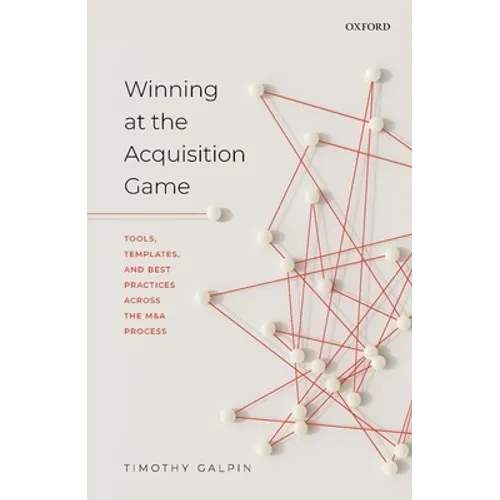 Winning at the Acquisition Game: Tools, Templates, and Best Practices Across the M&A Process