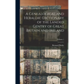 A Genealogical and Heraldic Dictionary of the Landed Gentry of Great Britain and Ireland; Volume 1