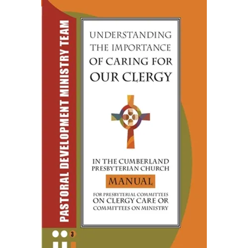 Understanding the Importance of Caring for Our Clergy in the Cumberland Presbyterian Church: Manual for Presbyterian Committees on Clergy Care or Comm