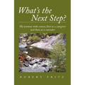 What's the Next Step?: My Journey with Cancer as a Caregiver and Then as a Caretaker
