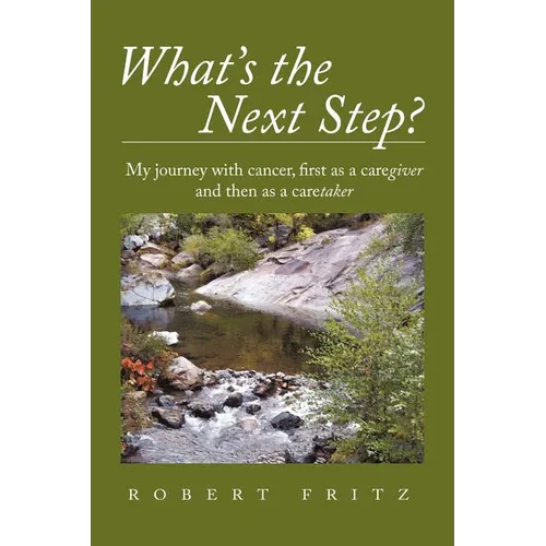 What's the Next Step?: My Journey with Cancer as a Caregiver and Then as a Caretaker