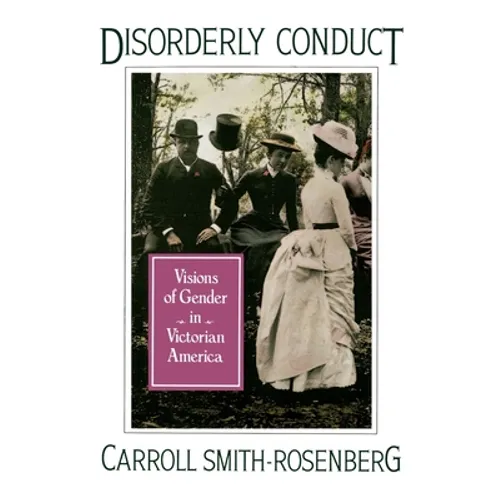 Disorderly Conduct: Visions of Gender in Victorian America