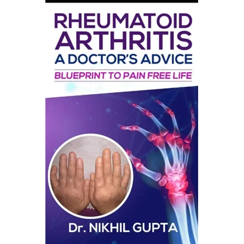 RHEUMATOID ARTHRITIS - A DOCTOR's ADVICE: Blueprint to Pain Free Life
