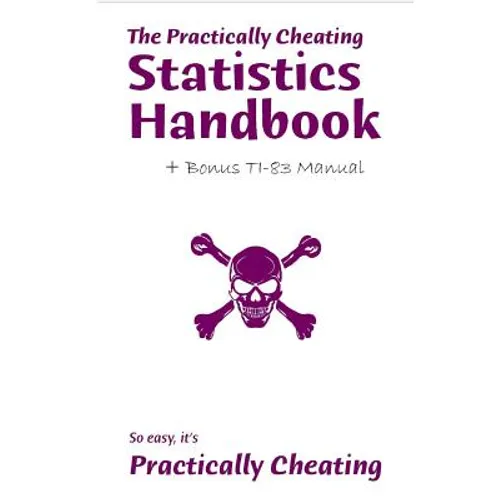 The Practically Cheating Statistics Handbook + Bonus TI-83 Manual
