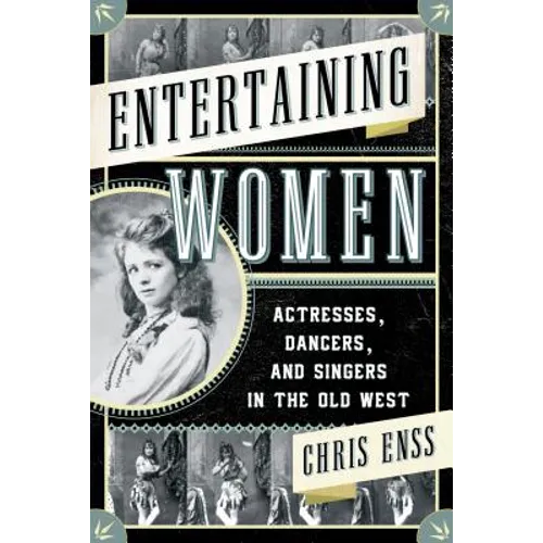 Entertaining Women: Actresses, Dancers, and Singers in the Old West