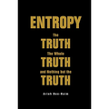 Entropy: The Truth, the Whole Truth, and Nothing But the Trut