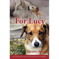 A Life For Lucy: The touching true story of a wild dog's journey to happiness.