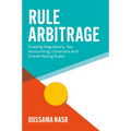Rule Arbitrage: Evading Regulatory, Tax, Accounting, Covenant and Credit Rating Rules