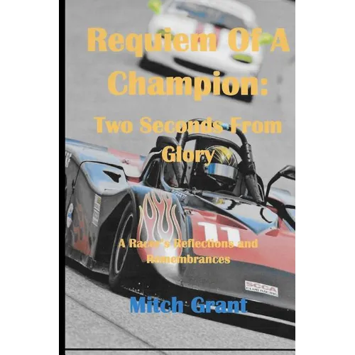 Requiem of a Champion: Two Seconds from Glory: A Racer's Reflections and Remembrances