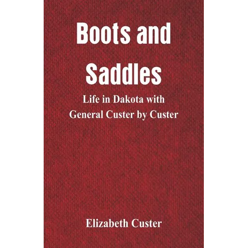 Boots and Saddles: Life in Dakota with General Custer by Custer