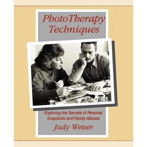 PhotoTherapy Techniques: Exploring the Secrets of Personal Snapshots and Family Albums