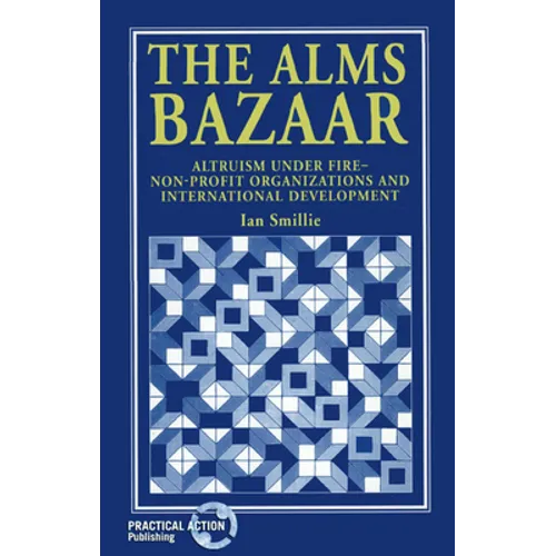The Alms Bazaar: Altruism Under Fire - Non-Profit Organizations and International Development