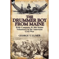 The Drummer Boy from Maine: With Company H, 8th Maine Volunteers in the American Civil War