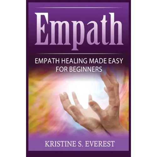 Empath: Empath Healing Made Easy For Beginners (Handling Sociopaths and Narcisissists, Protect Yourself From Manipulation, Self-Aware Energy)