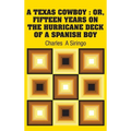 A Texas Cowboy: Or, Fifteen Years on The Hurricane Deck of a Spanish Boy