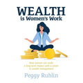 Wealth Is Women's Work: How Women Can Make a Long-Term Impact with a Career in Wealth Management