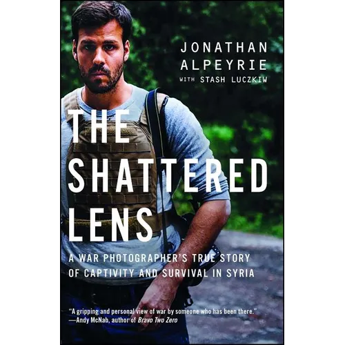 The Shattered Lens: A War Photographer's True Story of Captivity and Survival in Syria