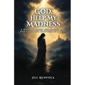 God, Help My Madness: A Woman's Fight for Sanity And Her Fight for Survival as a Teen