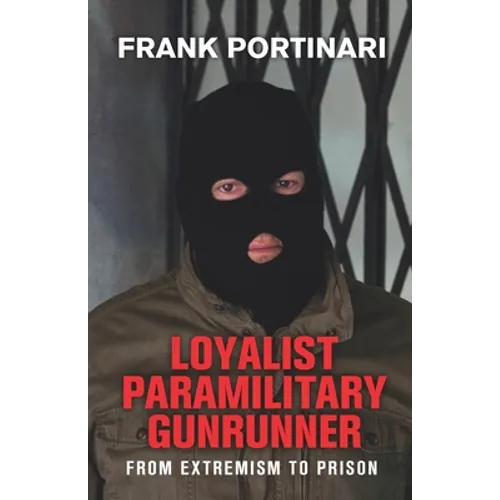 Loyalist Paramilitary Gunrunner: From Extremism to Prison
