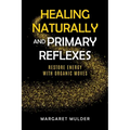 Healing Naturally and Primary Reflexes: Restore Energy with Organic Moves