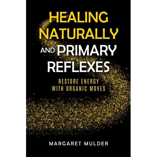 Healing Naturally and Primary Reflexes: Restore Energy with Organic Moves