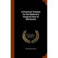 A Practical Treatise On the Medical & Surgical Uses of Electricity