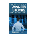 How To Select Winning Stocks and Avoid Losers: A Practical 5 step Guide to Stock Market Success