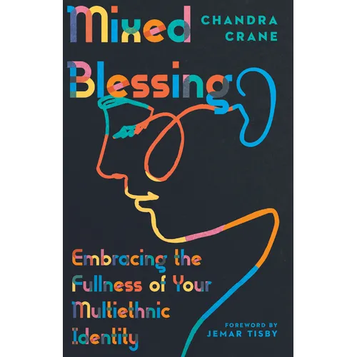 Mixed Blessing: Embracing the Fullness of Your Multiethnic Identity