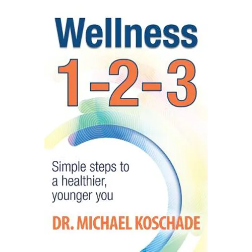 Wellness 1 2 3: Simple Steps to a Healthier, Younger You