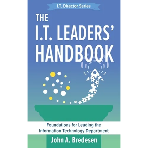The I.T. Leaders' Handbook: Foundations for Leading the Information Technology Department