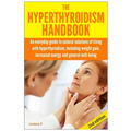 The Hyperthyroidism Handbook: An Everyday Guide to Natural Solutions of Living with Hyperthyroidism including Weight Gain, Increased Energy and Gene