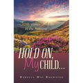 Hold On, My Child...: Joy Comes in the Morning