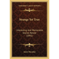 Strange Yet True: Interesting And Memorable Stories Retold (1892)