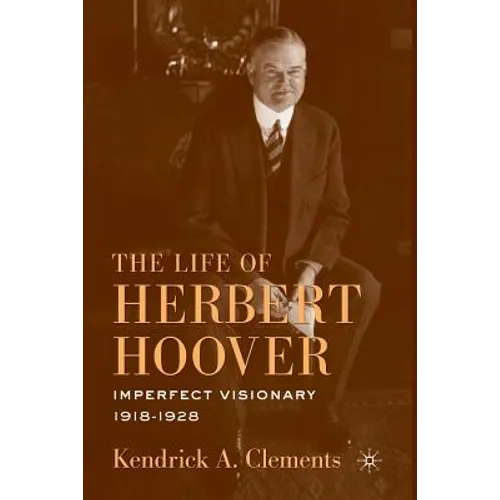The Life of Herbert Hoover: Imperfect Visionary, 1918-1928