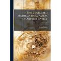 The Collected Mathematical Papers of Arthur Cayley; Volume XI